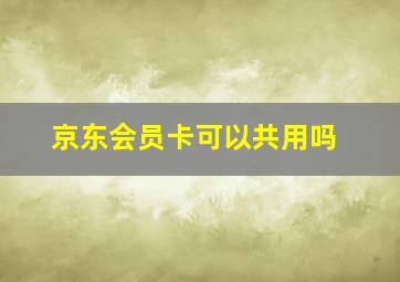 京东会员卡可以共用吗