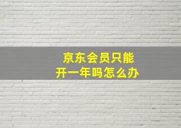 京东会员只能开一年吗怎么办