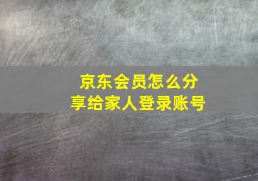 京东会员怎么分享给家人登录账号