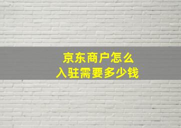 京东商户怎么入驻需要多少钱