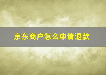 京东商户怎么申请退款