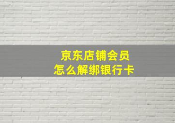 京东店铺会员怎么解绑银行卡