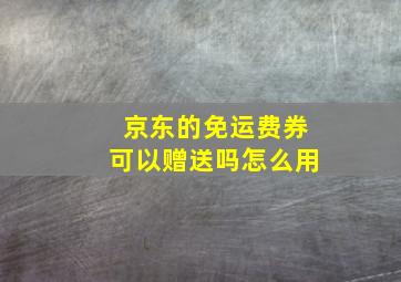 京东的免运费券可以赠送吗怎么用