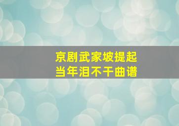 京剧武家坡提起当年泪不干曲谱