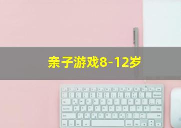 亲子游戏8-12岁