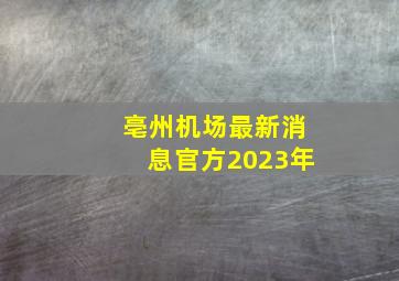 亳州机场最新消息官方2023年