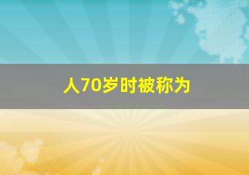 人70岁时被称为