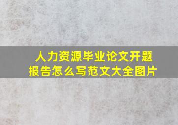 人力资源毕业论文开题报告怎么写范文大全图片