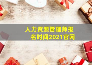 人力资源管理师报名时间2021官网