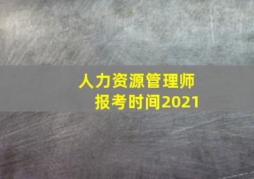 人力资源管理师报考时间2021