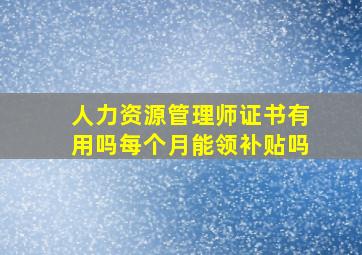 人力资源管理师证书有用吗每个月能领补贴吗