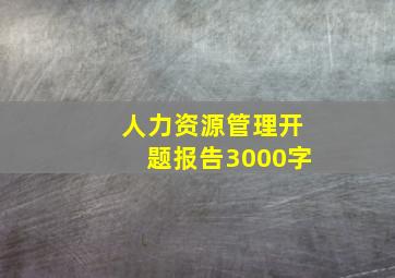 人力资源管理开题报告3000字