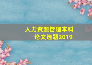 人力资源管理本科论文选题2019