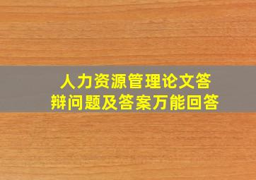 人力资源管理论文答辩问题及答案万能回答