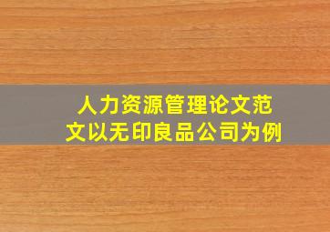 人力资源管理论文范文以无印良品公司为例