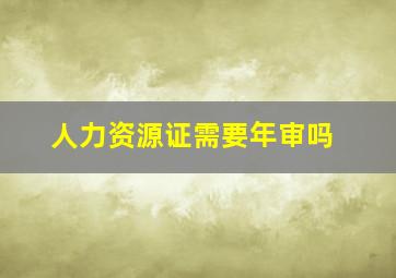 人力资源证需要年审吗