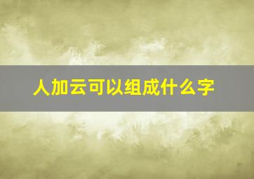 人加云可以组成什么字