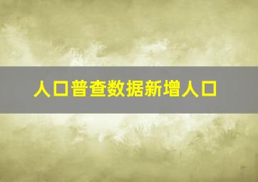 人口普查数据新增人口