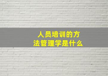 人员培训的方法管理学是什么