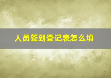 人员签到登记表怎么填