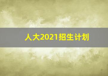 人大2021招生计划