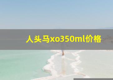 人头马xo350ml价格