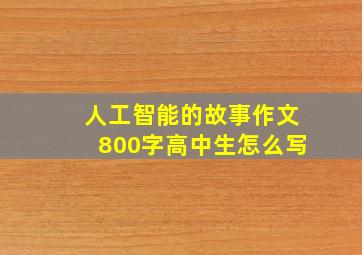 人工智能的故事作文800字高中生怎么写