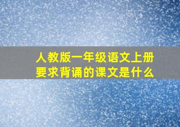 人教版一年级语文上册要求背诵的课文是什么