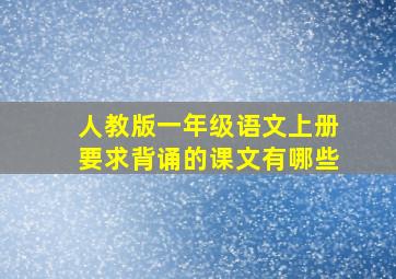 人教版一年级语文上册要求背诵的课文有哪些