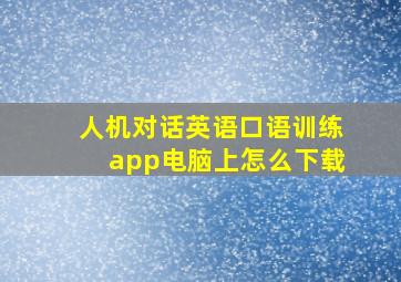 人机对话英语口语训练app电脑上怎么下载