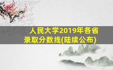 人民大学2019年各省录取分数线(陆续公布)