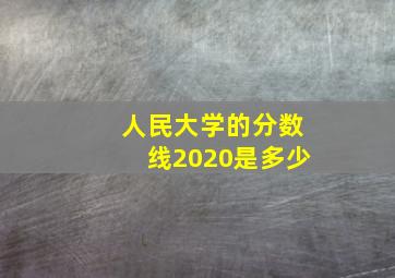 人民大学的分数线2020是多少