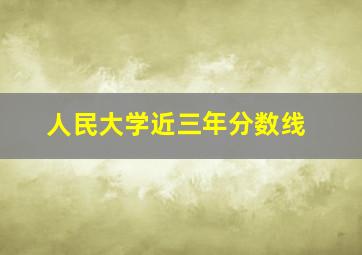 人民大学近三年分数线