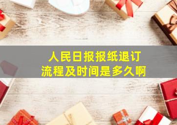 人民日报报纸退订流程及时间是多久啊