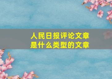 人民日报评论文章是什么类型的文章