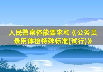 人民警察体能要求和《公务员录用体检特殊标准(试行)》