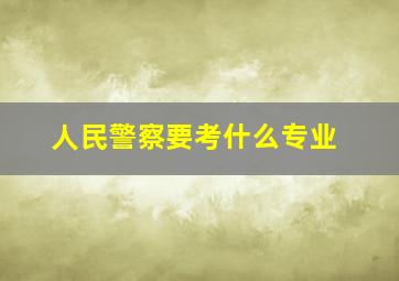 人民警察要考什么专业