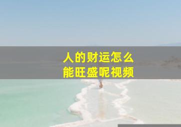 人的财运怎么能旺盛呢视频