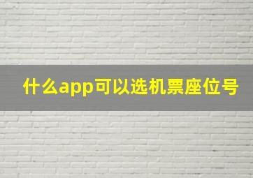 什么app可以选机票座位号