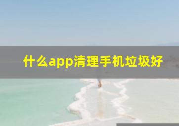 什么app清理手机垃圾好