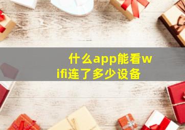 什么app能看wifi连了多少设备