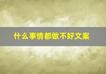 什么事情都做不好文案