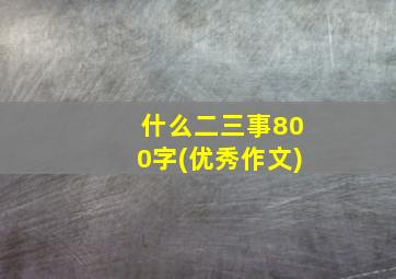 什么二三事800字(优秀作文)