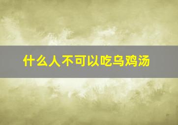 什么人不可以吃乌鸡汤