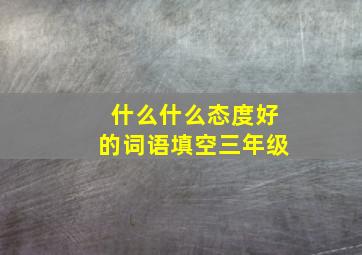 什么什么态度好的词语填空三年级