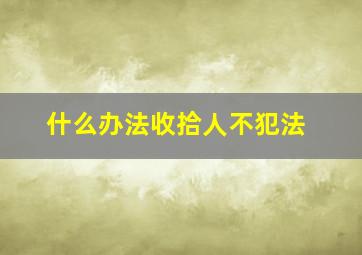 什么办法收拾人不犯法