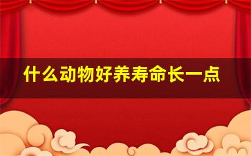 什么动物好养寿命长一点