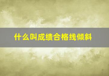 什么叫成绩合格线倾斜