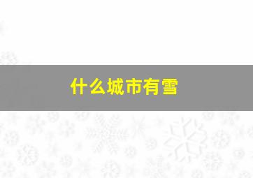 什么城市有雪