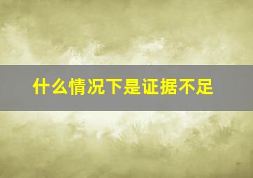 什么情况下是证据不足